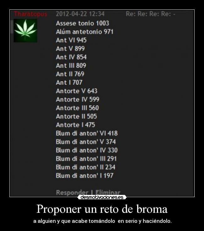 Proponer un reto de broma - a alguien y que acabe tomándolo  en serio y haciéndolo.