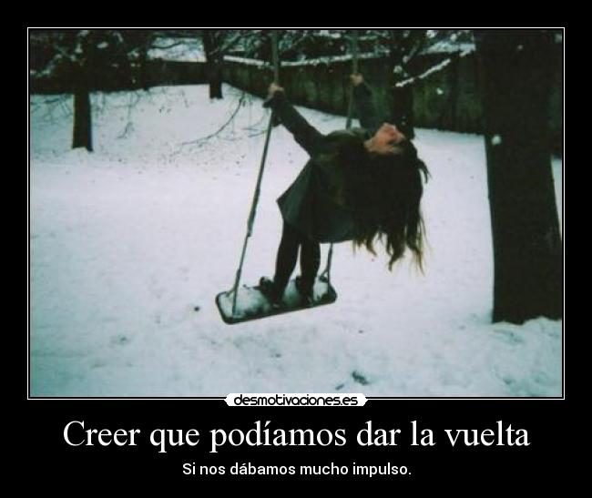 Creer que podíamos dar la vuelta -