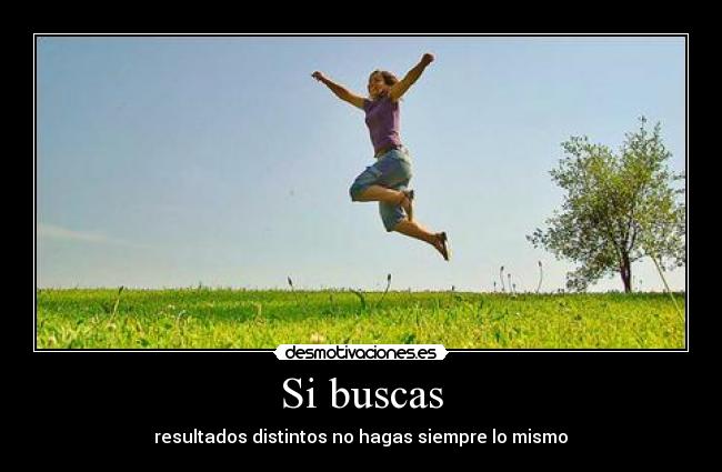 Si buscas - resultados distintos no hagas siempre lo mismo♥