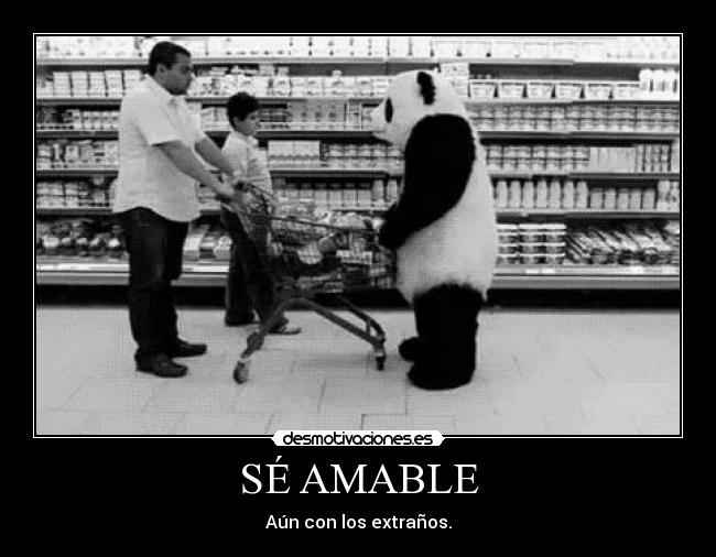 SÉ AMABLE - Aún con los extraños.