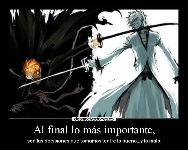 Al final lo más importante, - son las decisiones que tomamos ,entre lo bueno...y lo malo.