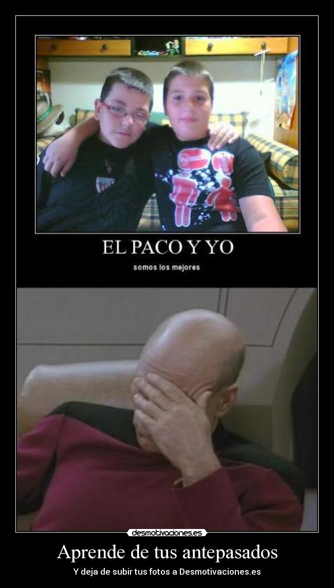 Aprende de tus antepasados - Y deja de subir tus fotos a Desmotivaciones.es