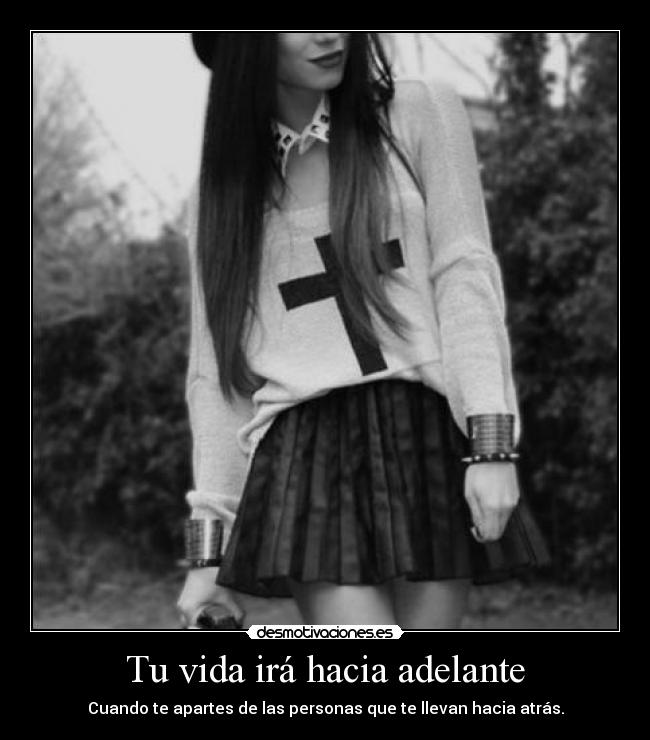 Tu vida irá hacia adelante - Cuando te apartes de las personas que te llevan hacia atrás.