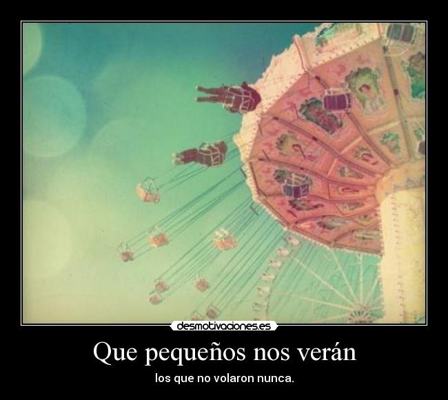 Que pequeños nos verán - los que no volaron nunca.