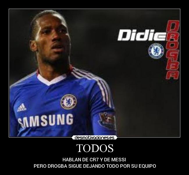 TODOS - HABLAN DE CR7 Y DE MESSI 
PERO DROGBA SIGUE DEJANDO TODO POR SU EQUIPO