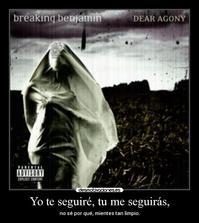 Yo te seguiré, tu me seguirás, - no sé por qué, mientes tan limpio.