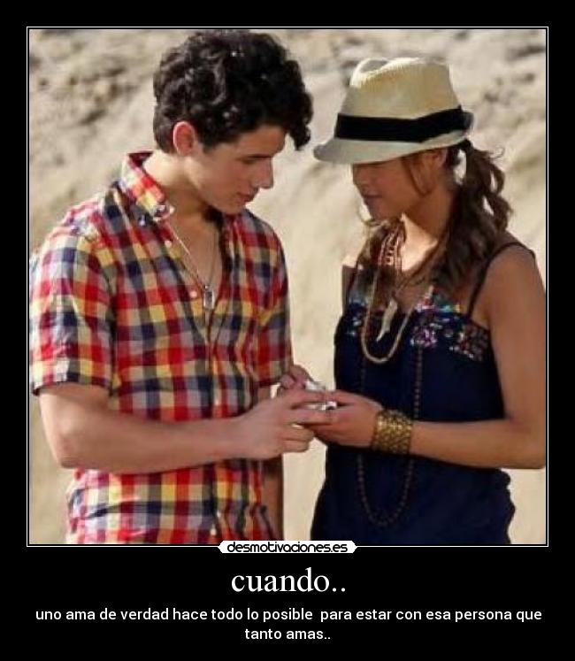 cuando.. - uno ama de verdad hace todo lo posible  para estar con esa persona que
tanto amas..