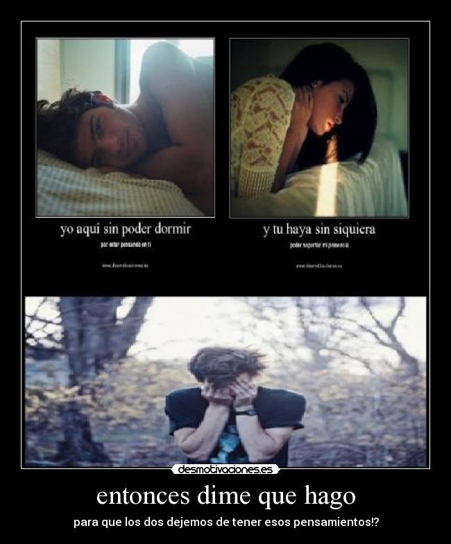 entonces dime que hago - para que los dos dejemos de tener esos pensamientos!?