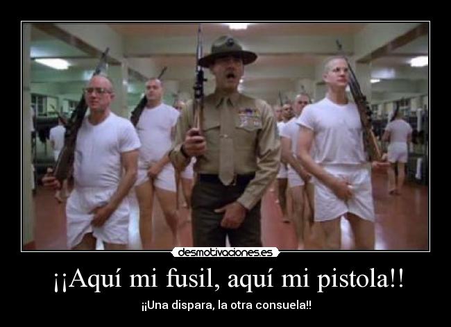 ¡¡Aquí mi fusil, aquí mi pistola!! - ¡¡Una dispara, la otra consuela!!