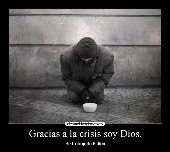 Gracias a la crisis soy Dios. -