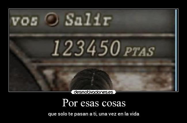 Por esas cosas - que solo te pasan a ti, una vez en la vida