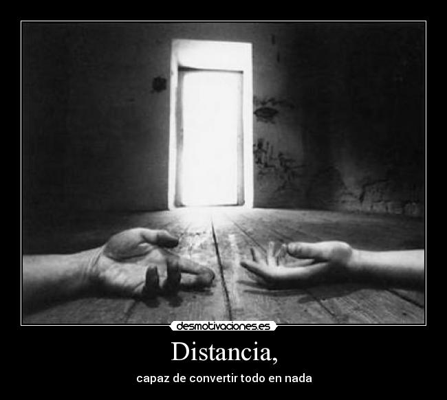 Distancia, - capaz de convertir todo en nada