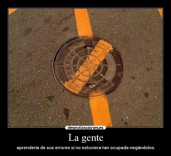 La gente - aprendería de sus errores si no estuviera tan ocupada negándolos.