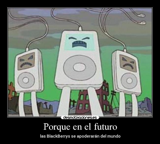 Porque en el futuro - las BlackBerrys se apoderarán del mundo