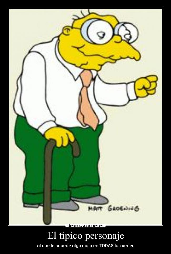 El típico personaje - al que le sucede algo malo en TODAS las series