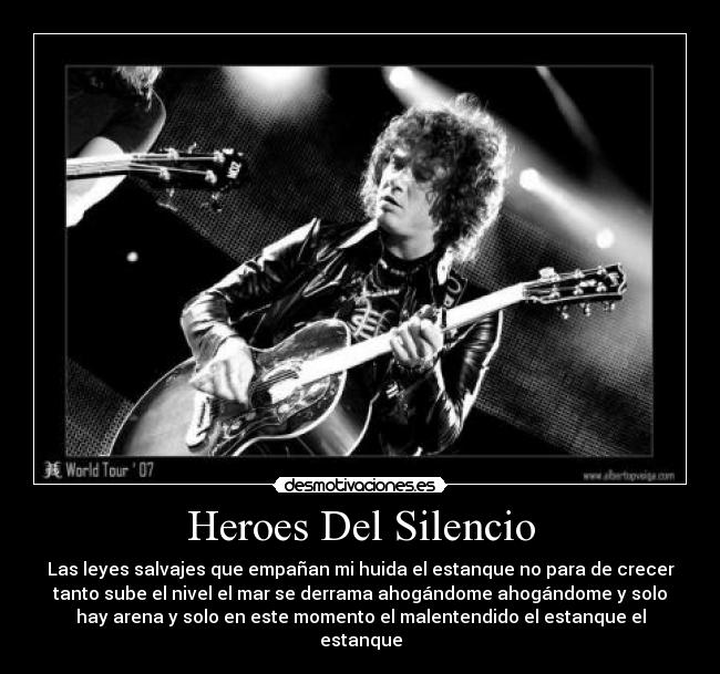 Heroes Del Silencio - Las leyes salvajes que empañan mi huida el estanque no para de crecer
tanto sube el nivel el mar se derrama ahogándome ahogándome y solo
hay arena y solo en este momento el malentendido el estanque el
estanque