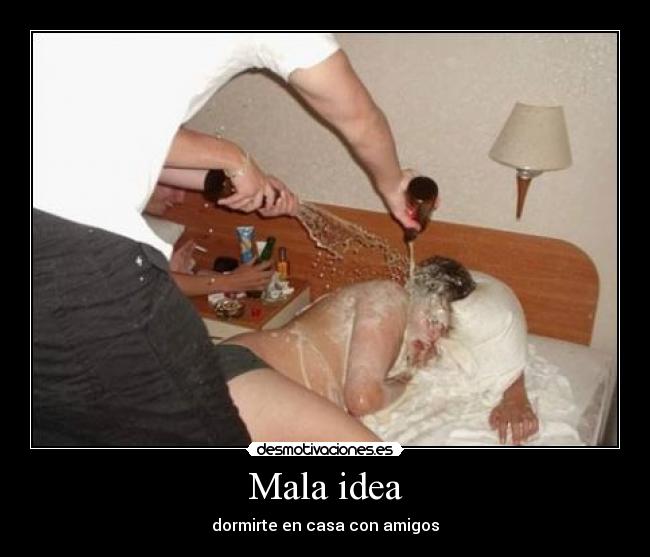 Mala idea - dormirte en casa con amigos