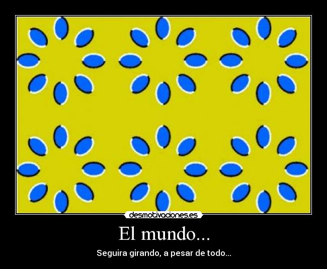El mundo... - Seguira girando, a pesar de todo...