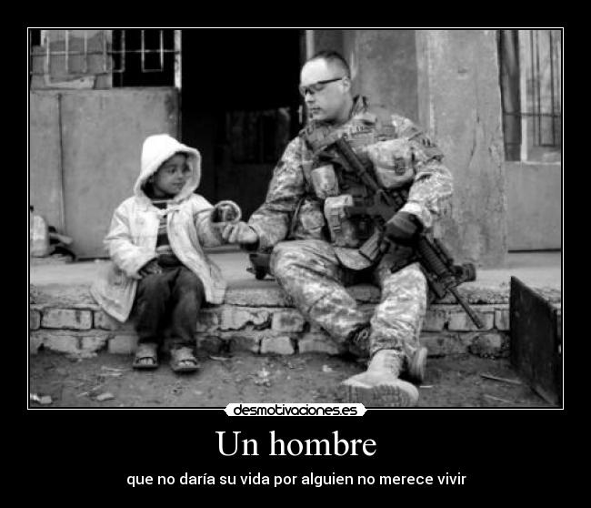 Un hombre - que no daría su vida por alguien no merece vivir