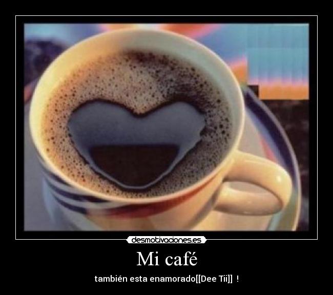Mi café - también esta enamorado[[Dee Tii]] ♥!