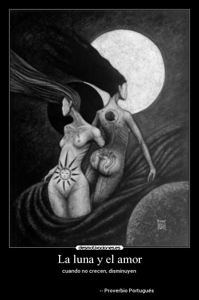 La luna y el amor - cuando no crecen, disminuyen
-- Proverbio Portugués