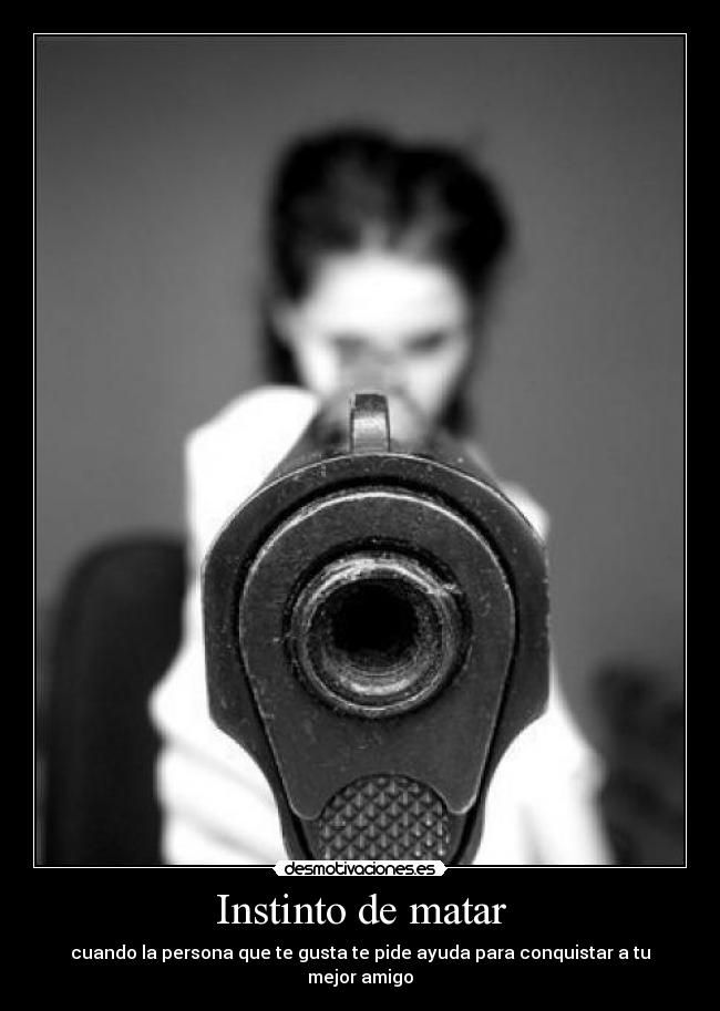 Instinto de matar - cuando la persona que te gusta te pide ayuda para conquistar a tu mejor amigo