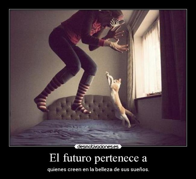 El futuro pertenece a - quienes creen en la belleza de sus sueños.
