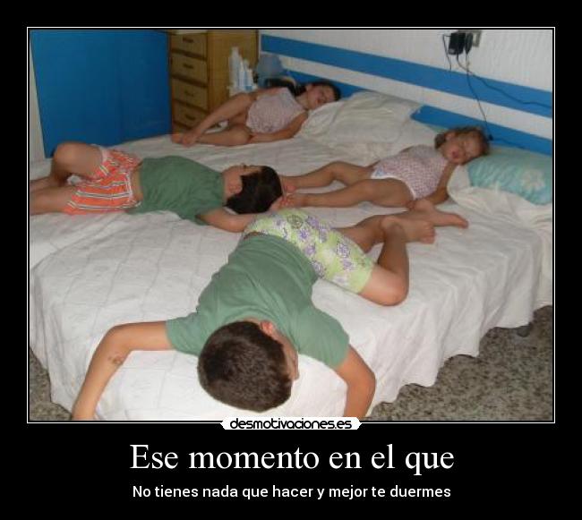 Ese momento en el que - No tienes nada que hacer y mejor te duermes
