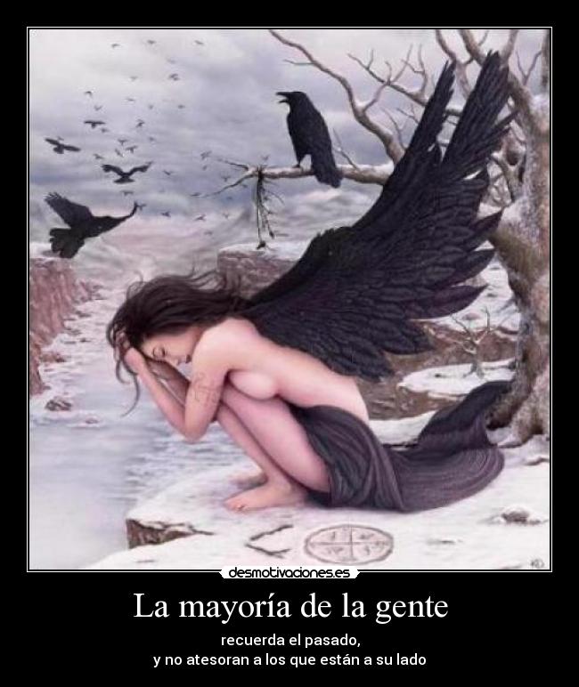 La mayoría de la gente - recuerda el pasado,
y no atesoran a los que están a su lado