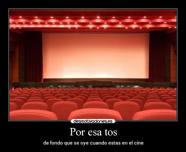 Por esa tos - de fondo que se oye cuando estas en el cine