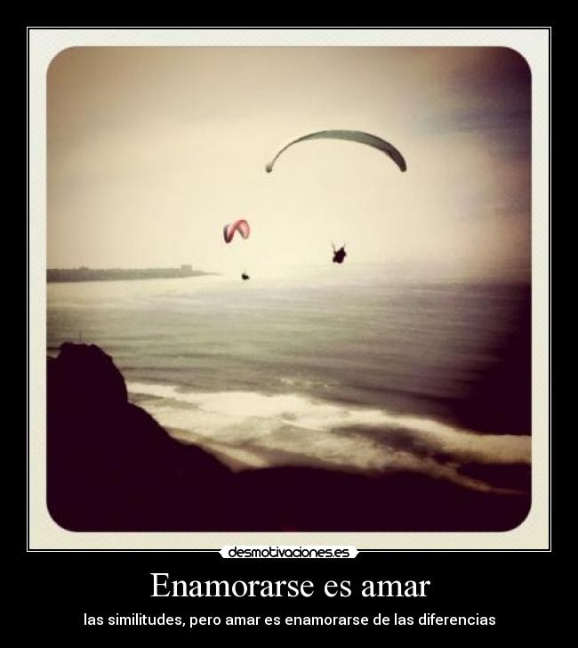Enamorarse es amar - las similitudes, pero amar es enamorarse de las diferencias