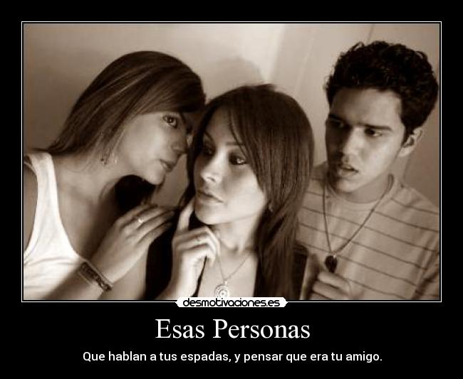 Esas Personas - Que hablan a tus espadas, y pensar que era tu amigo.