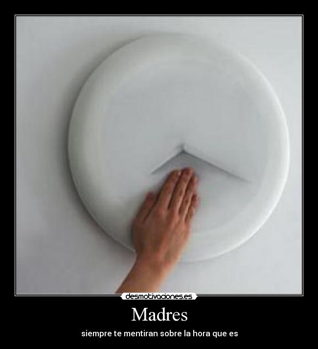 Madres - siempre te mentiran sobre la hora que es