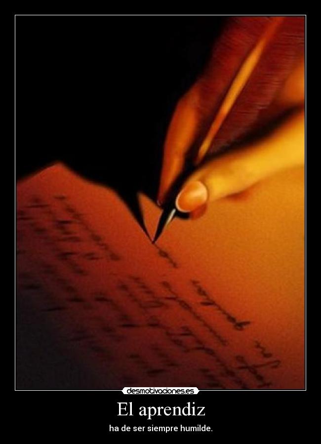 El aprendiz - ha de ser siempre humilde.