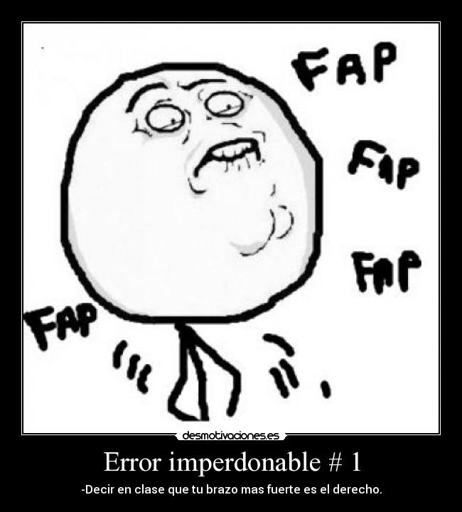Error imperdonable # 1 - -Decir en clase que tu brazo mas fuerte es el derecho.