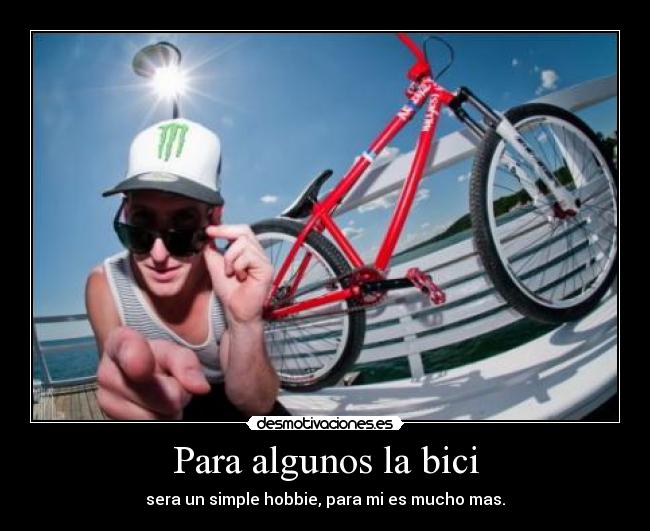 Para algunos la bici - sera un simple hobbie, para mi es mucho mas.
