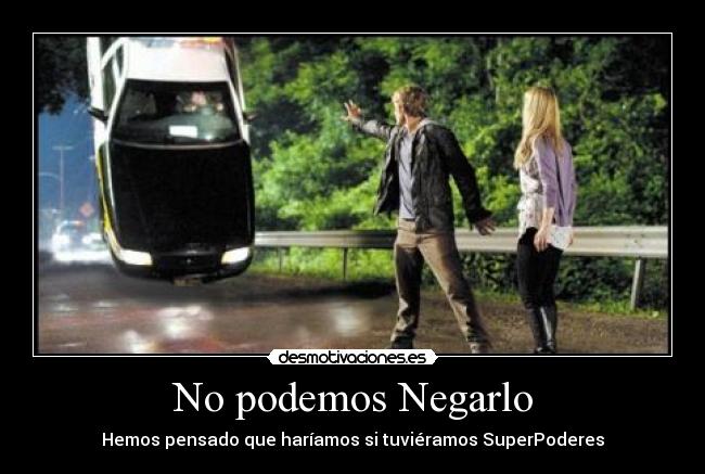 No podemos Negarlo - Hemos pensado que haríamos si tuviéramos SuperPoderes