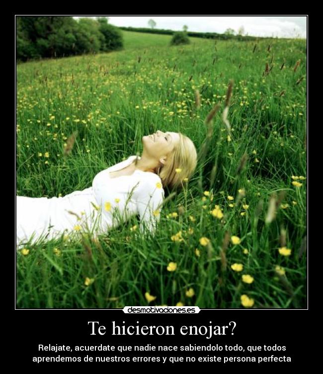 Te hicieron enojar? -
