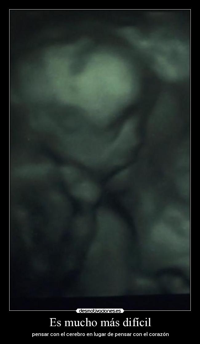 Es mucho más difícil - pensar con el cerebro en lugar de pensar con el corazón