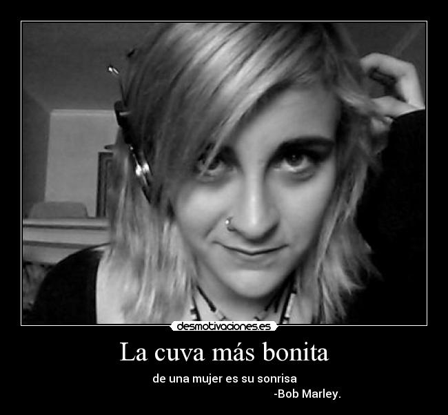 La cuva más bonita - de una mujer es su sonrisa
-Bob Marley.