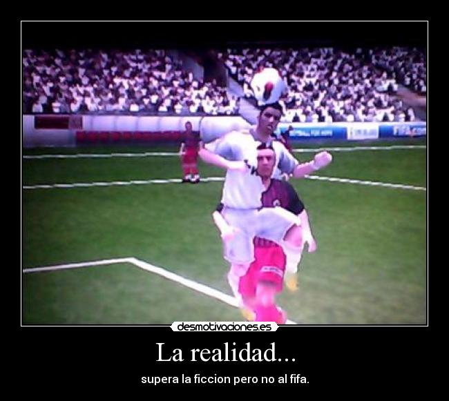La realidad... - supera la ficcion pero no al fifa.