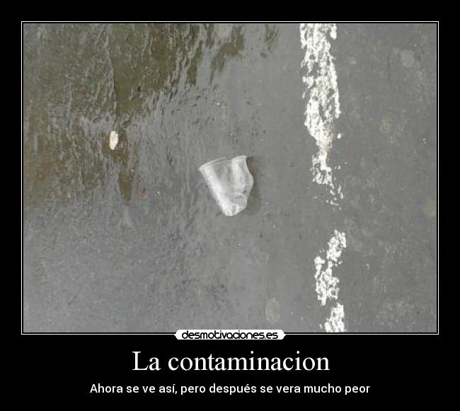 La contaminacion - Ahora se ve así, pero después se vera mucho peor
