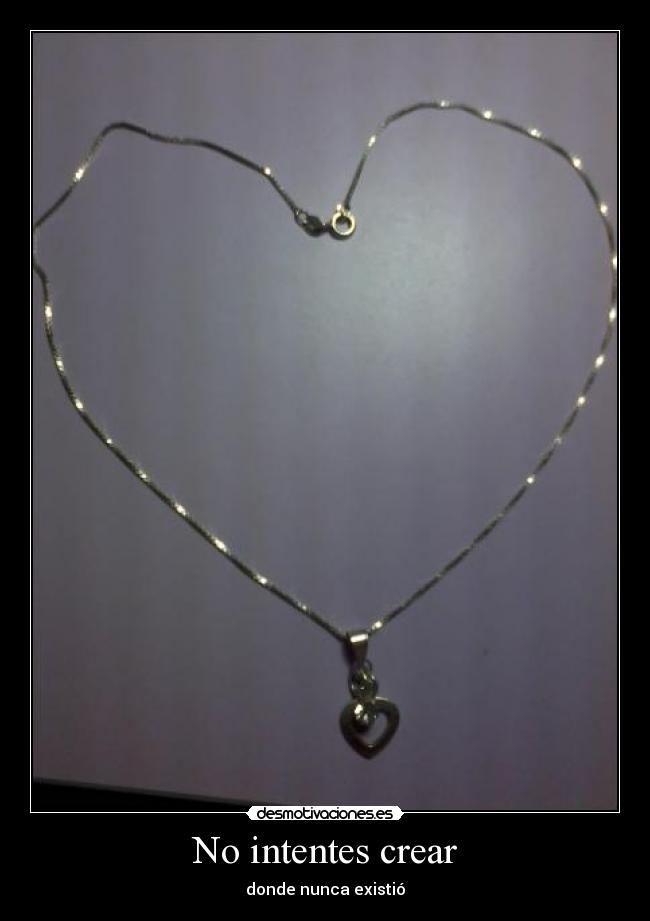 No intentes crear - donde nunca existió
