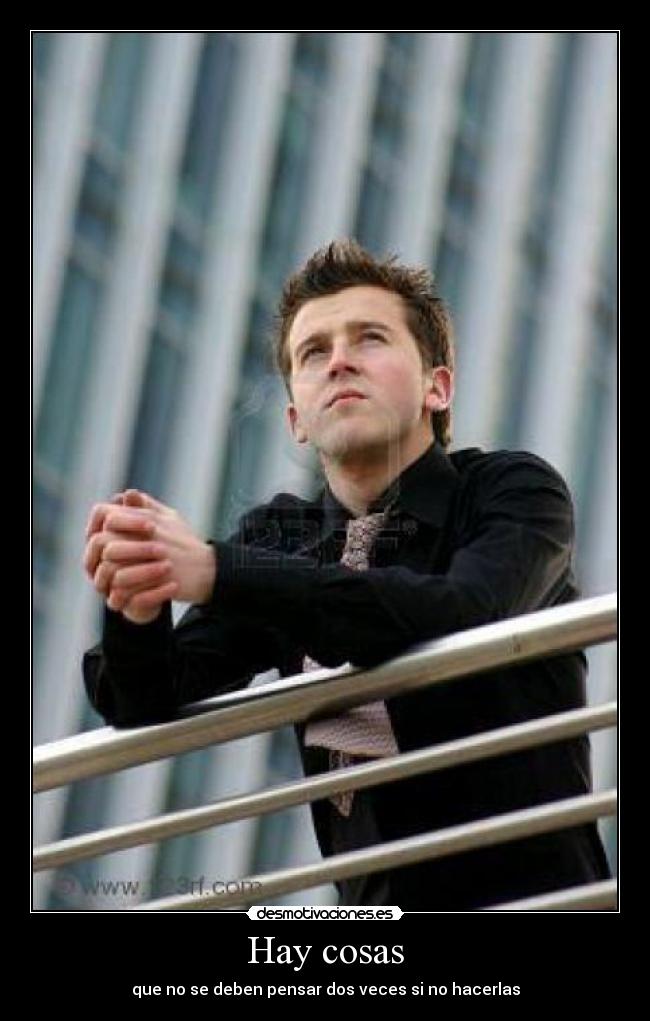 Hay cosas - que no se deben pensar dos veces si no hacerlas