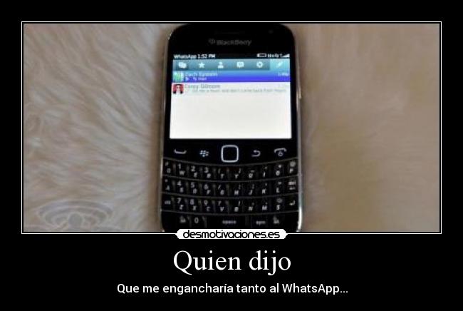 Quien dijo - Que me engancharía tanto al WhatsApp...