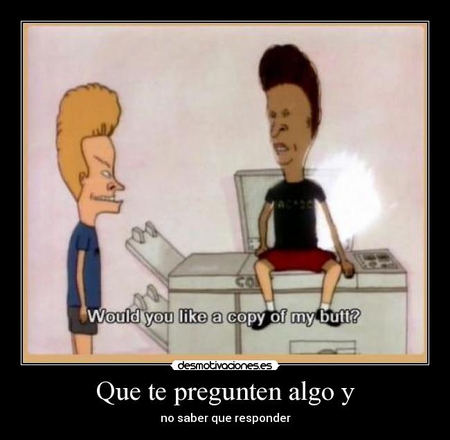 Que te pregunten algo y -