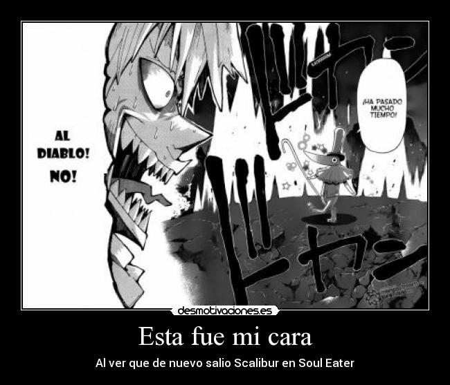 Esta fue mi cara - Al ver que de nuevo salio Scalibur en Soul Eater