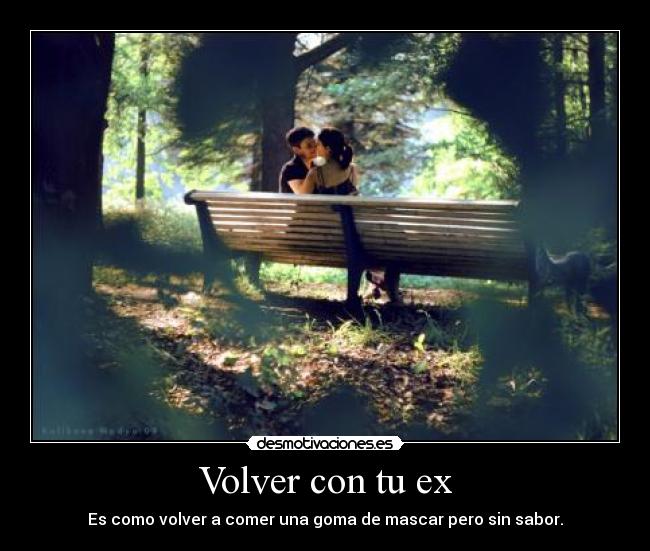 Volver con tu ex - Es como volver a comer una goma de mascar pero sin sabor.