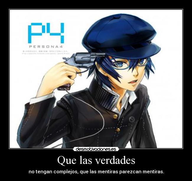 Que las verdades - no tengan complejos, que las mentiras parezcan mentiras.