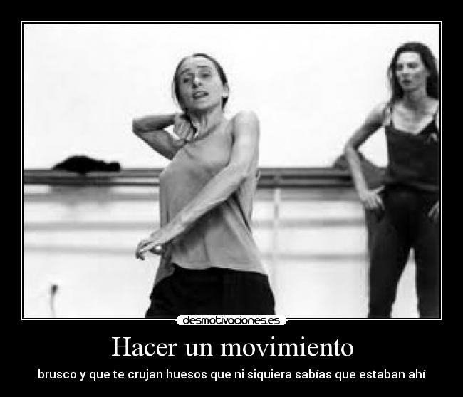 Hacer un movimiento - brusco y que te crujan huesos que ni siquiera sabías que estaban ahí